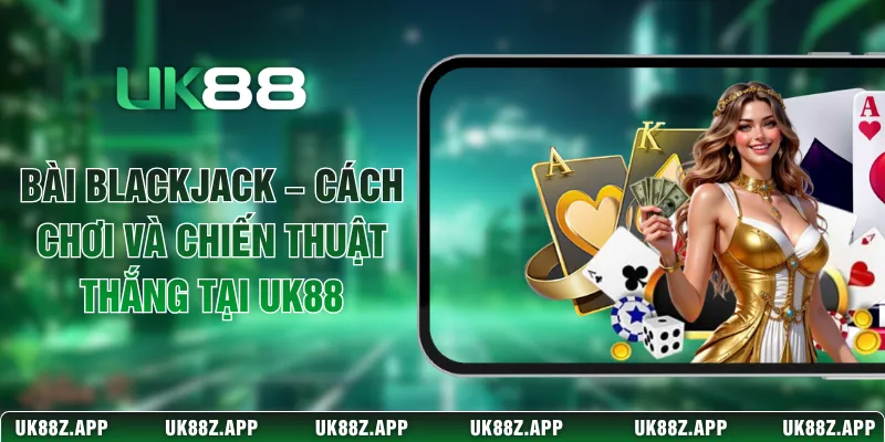 Bài Blackjack – Cách Chơi Và Chiến Thuật Thắng Tại UK88 1 Bài Blackjack