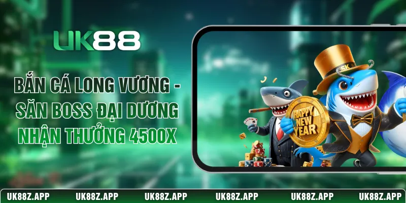 Bắn Cá Long Vương - Săn Boss Đại Dương Nhận Thưởng 4500x 1 Bắn Cá Long Vương