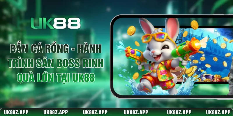 Bắn Cá Rồng - Hành Trình Săn Boss Rinh Quà Lớn Tại UK88 1 Bắn Cá Rồng