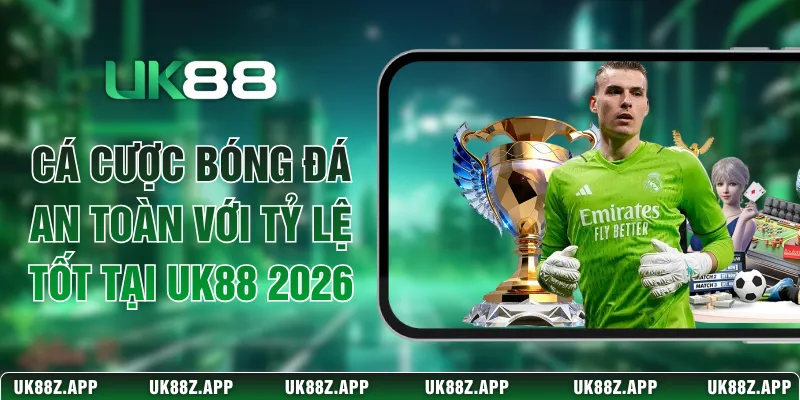 Cá cược Bóng Đá An Toàn Với Tỷ Lệ Tốt Tại UK88 2026 1 Cá cược Bóng Đá