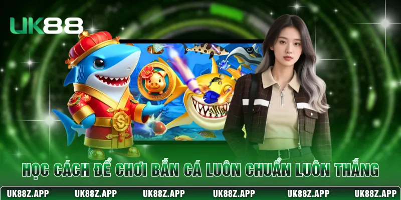 Bắn Cá Rồng - Hành Trình Săn Boss Rinh Quà Lớn Tại UK88 4 Học cách để chơi bắn cá luôn chuẩn luôn thắng