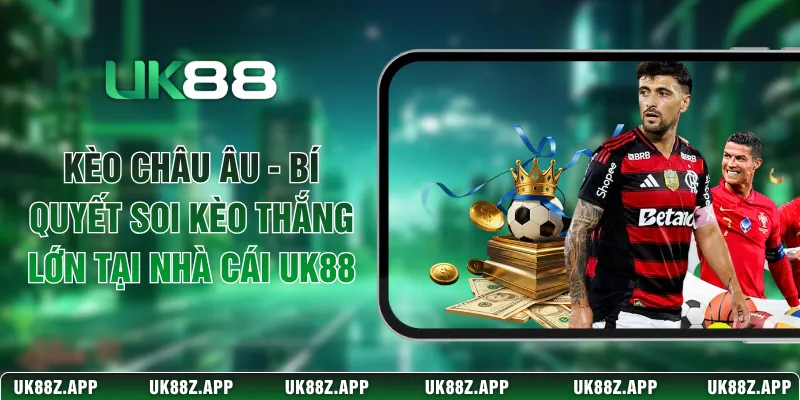 Kèo Châu Âu - Bí Quyết Soi Kèo Thắng Lớn Tại Nhà Cái UK88 1 Kèo Châu Âu