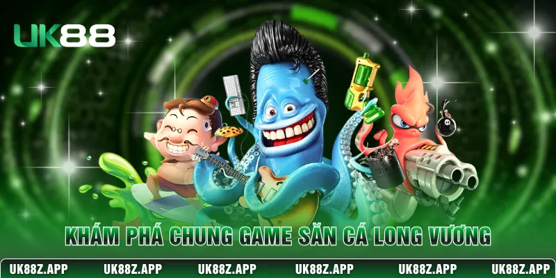 Bắn Cá Long Vương - Săn Boss Đại Dương Nhận Thưởng 4500x 2 Khám phá chung game săn cá Long Vương