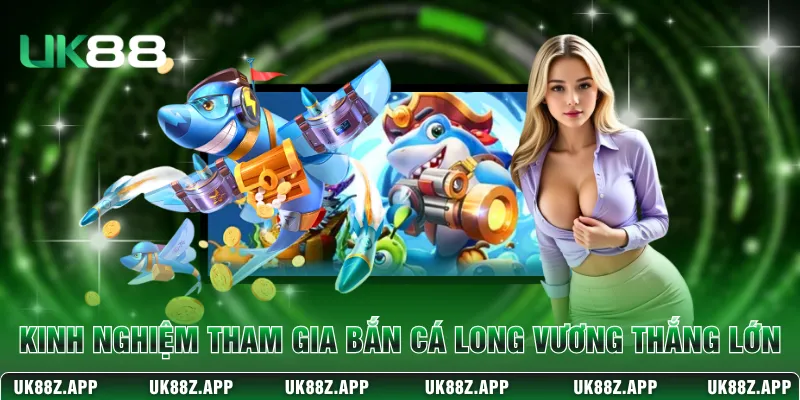 Bắn Cá Long Vương - Săn Boss Đại Dương Nhận Thưởng 4500x 4 Kinh nghiệm tham gia bắn cá Long Vương thắng lớn