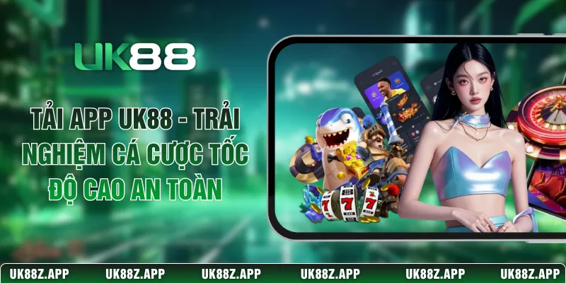 Tải App UK88 - Trải Nghiệm Cá Cược Tốc Độ Cao An Toàn 1 Tải App UK88