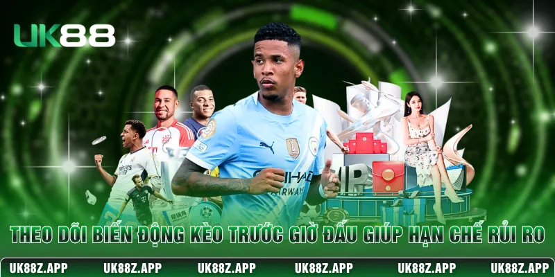 Tỷ Lệ Odds UK88 Cập Nhật Kèo Cược Chuẩn Xác Mỗi Ngày 4 Theo dõi biến động kèo trước giờ đấu giúp hạn chế rủi ro