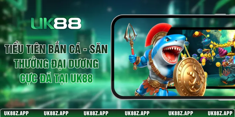 Tiểu Tiên Bắn Cá - Săn Thưởng Đại Dương Cực Đã Tại UK88 1 Tiểu Tiên Bắn Cá